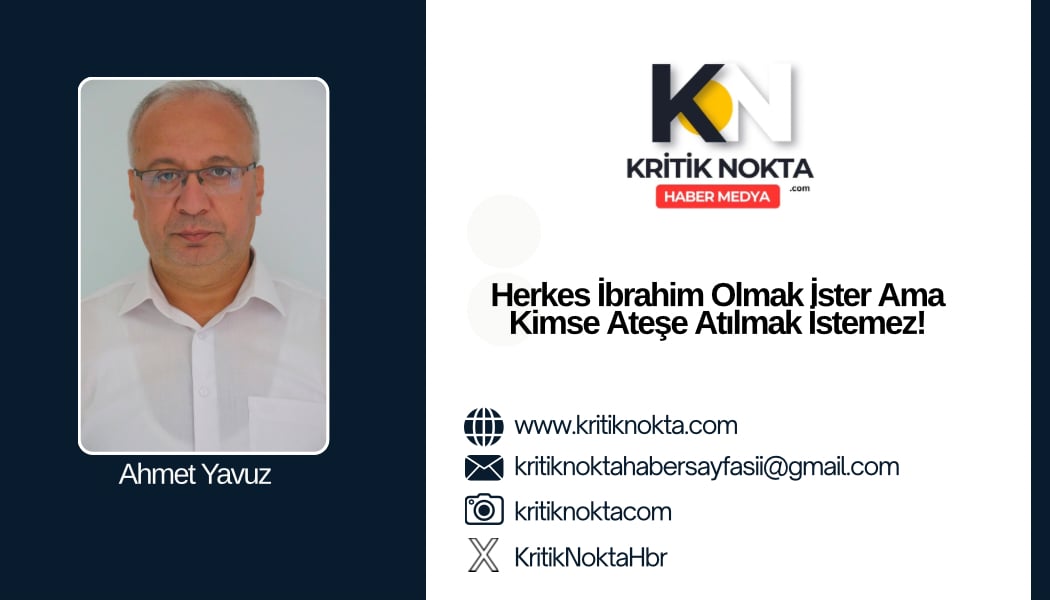Herkes İbrahim Olmak İster Ama Kimse Ateşe Atılmak İstemez